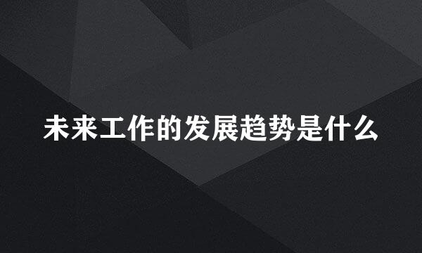 未来工作的发展趋势是什么