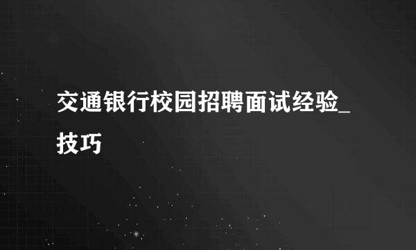 交通银行校园招聘面试经验_技巧