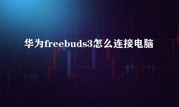 华为freebuds3怎么连接电脑