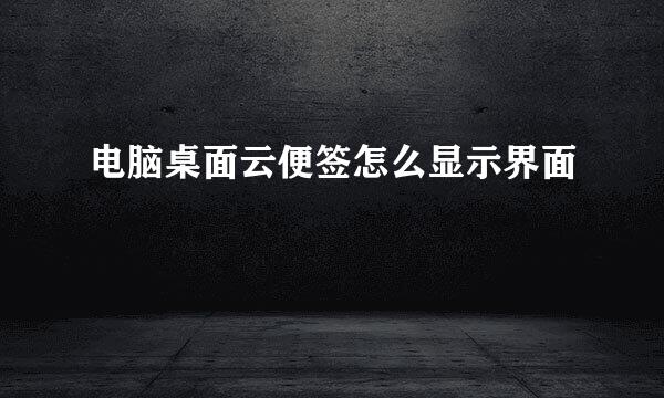 电脑桌面云便签怎么显示界面