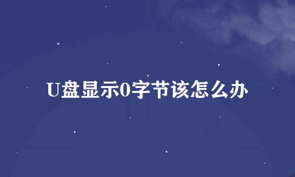 U盘显示0字节该怎么办