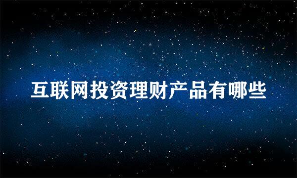 互联网投资理财产品有哪些