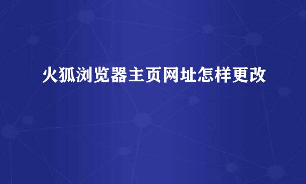 火狐浏览器主页网址怎样更改
