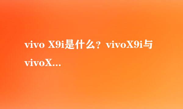 vivo X9i是什么？vivoX9i与vivoX9有什么不同