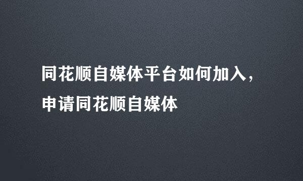 同花顺自媒体平台如何加入，申请同花顺自媒体