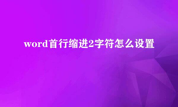 word首行缩进2字符怎么设置