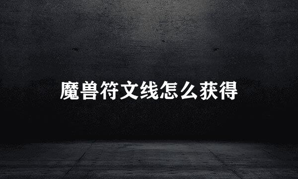 魔兽符文线怎么获得