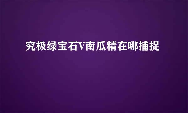 究极绿宝石V南瓜精在哪捕捉