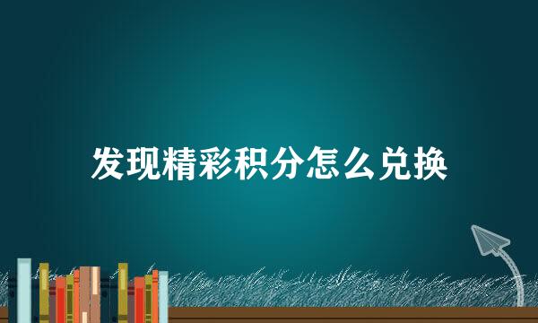 发现精彩积分怎么兑换