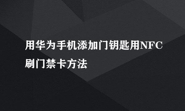 用华为手机添加门钥匙用NFC刷门禁卡方法