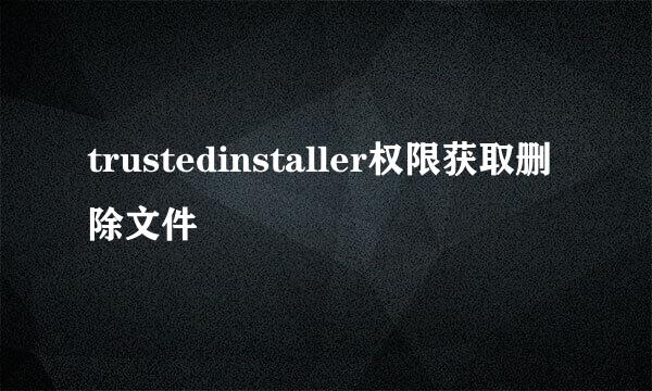 trustedinstaller权限获取删除文件