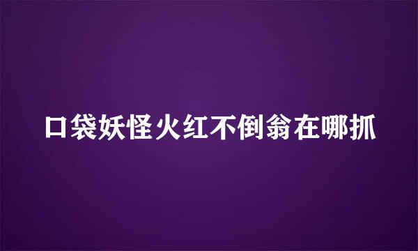 口袋妖怪火红不倒翁在哪抓
