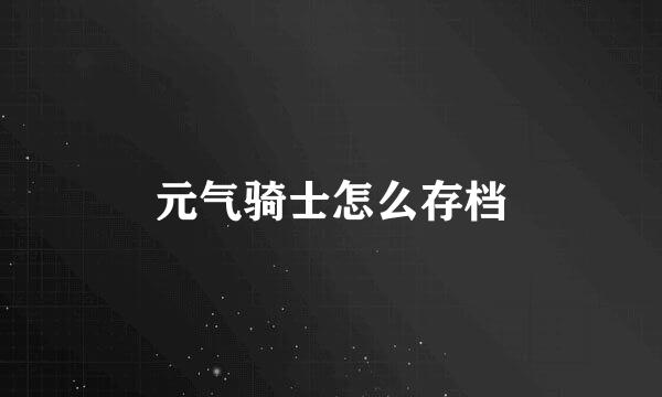 元气骑士怎么存档
