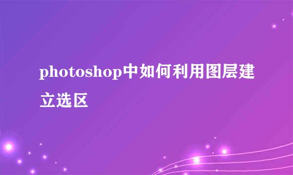 photoshop中如何利用图层建立选区