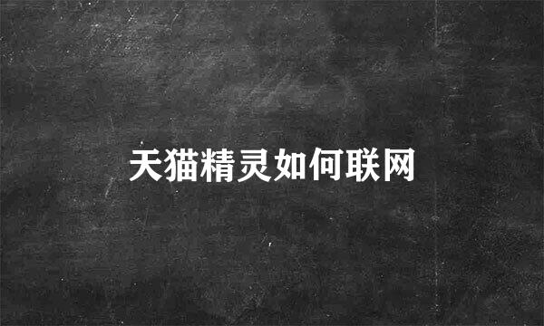 天猫精灵如何联网