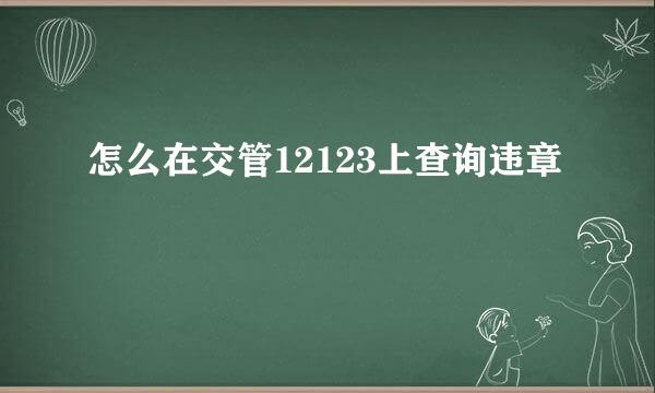 怎么在交管12123上查询违章