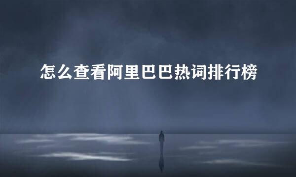 怎么查看阿里巴巴热词排行榜