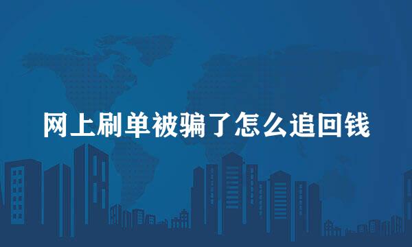 网上刷单被骗了怎么追回钱