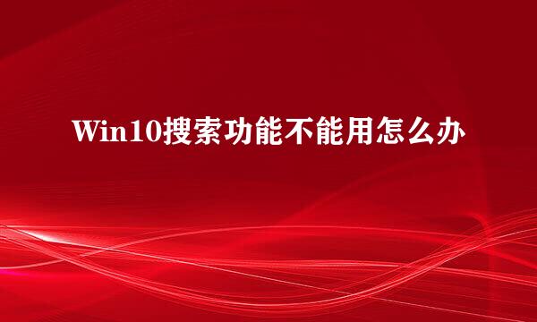 Win10搜索功能不能用怎么办