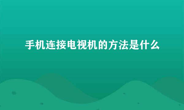 手机连接电视机的方法是什么