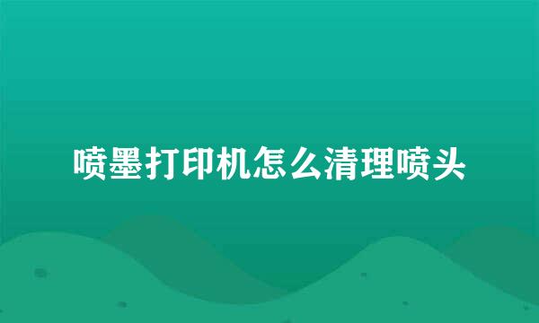 喷墨打印机怎么清理喷头