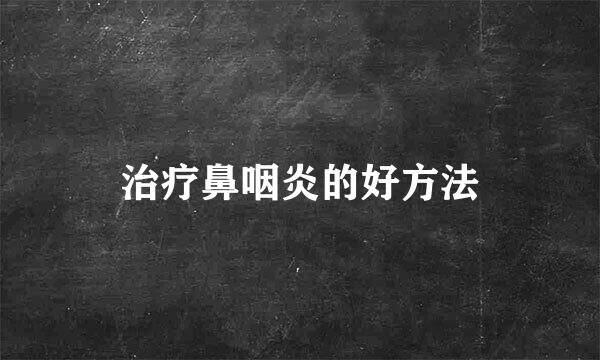 治疗鼻咽炎的好方法