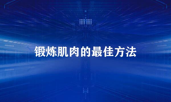 锻炼肌肉的最佳方法