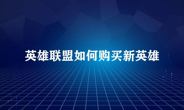 英雄联盟如何购买新英雄
