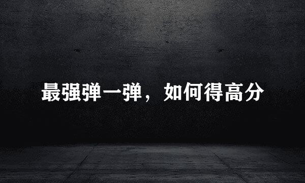 最强弹一弹，如何得高分