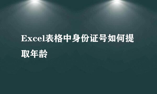 Excel表格中身份证号如何提取年龄