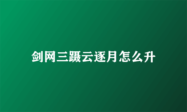 剑网三蹑云逐月怎么升