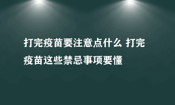 打完疫苗要注意点什么 打完疫苗这些禁忌事项要懂