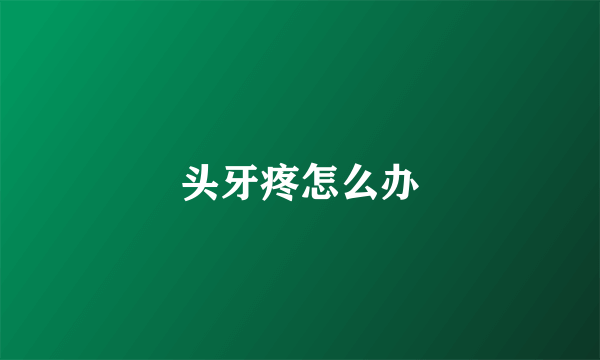 头牙疼怎么办