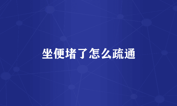 坐便堵了怎么疏通