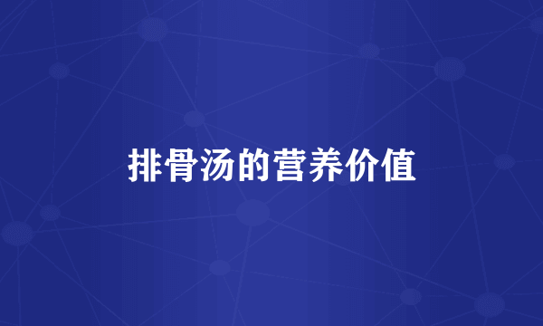 排骨汤的营养价值