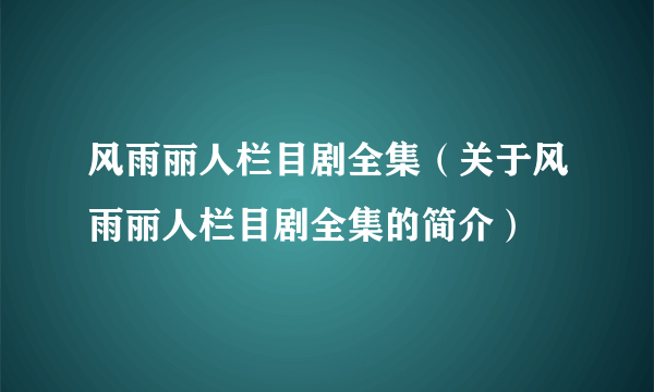 风雨丽人栏目剧全集（关于风雨丽人栏目剧全集的简介）