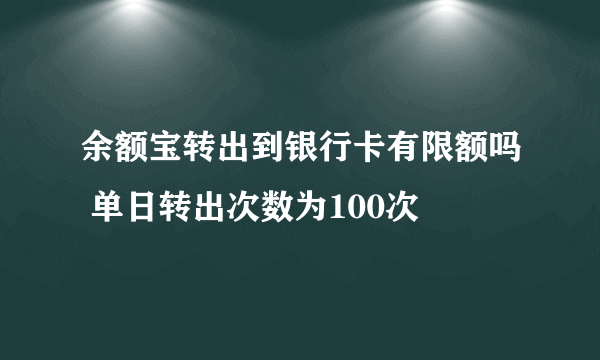 余额宝转出到银行卡有限额吗 单日转出次数为100次
