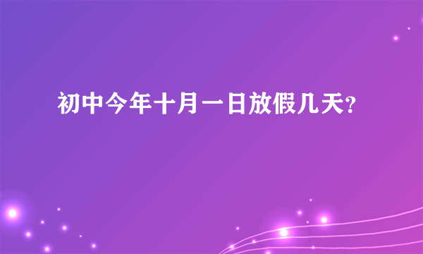 初中今年十月一日放假几天？