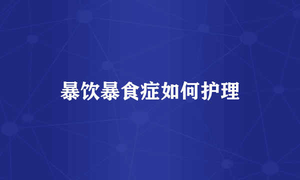 暴饮暴食症如何护理