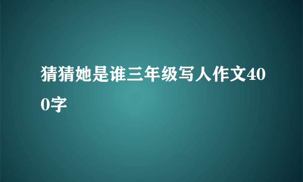 猜猜她是谁三年级写人作文400字