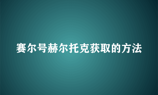 赛尔号赫尔托克获取的方法