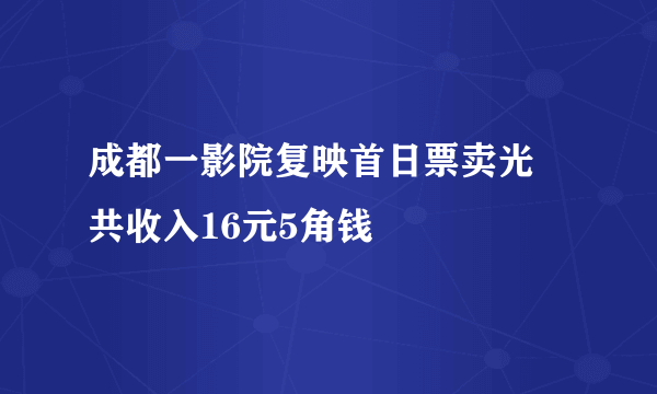 成都一影院复映首日票卖光 共收入16元5角钱
