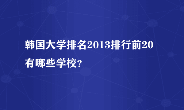 韩国大学排名2013排行前20有哪些学校？