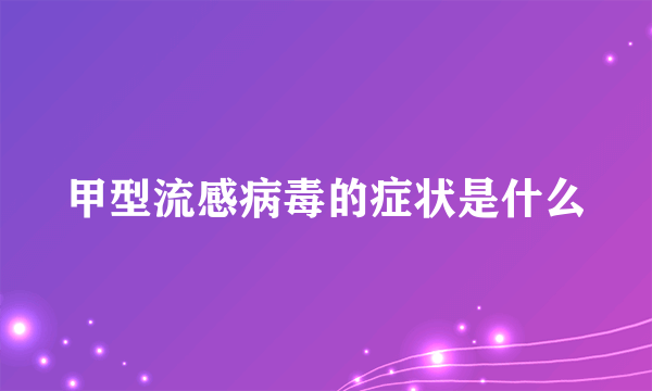 甲型流感病毒的症状是什么