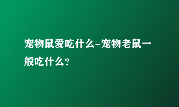 宠物鼠爱吃什么-宠物老鼠一般吃什么？
