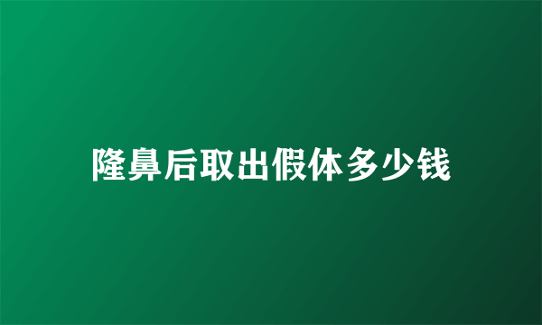 隆鼻后取出假体多少钱