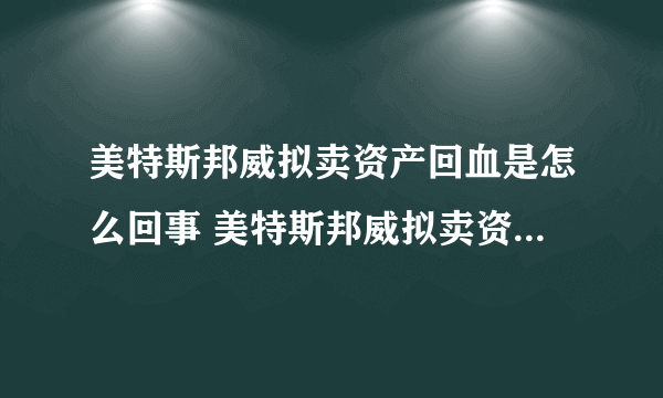 美特斯邦威拟卖资产回血是怎么回事 美特斯邦威拟卖资产回血是什么情况
