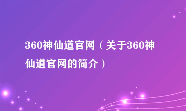 360神仙道官网（关于360神仙道官网的简介）
