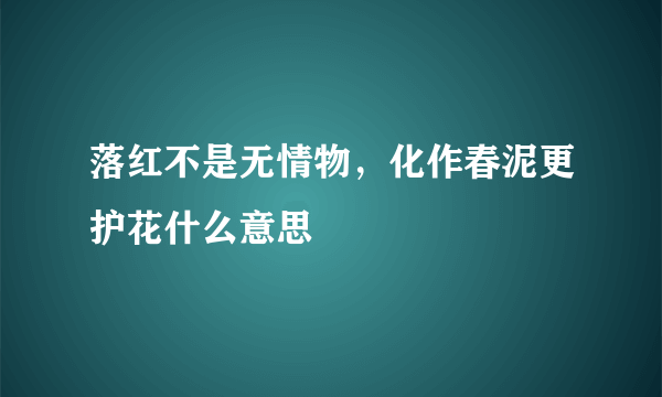 落红不是无情物，化作春泥更护花什么意思