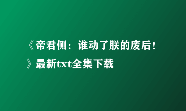 《帝君侧：谁动了朕的废后！》最新txt全集下载